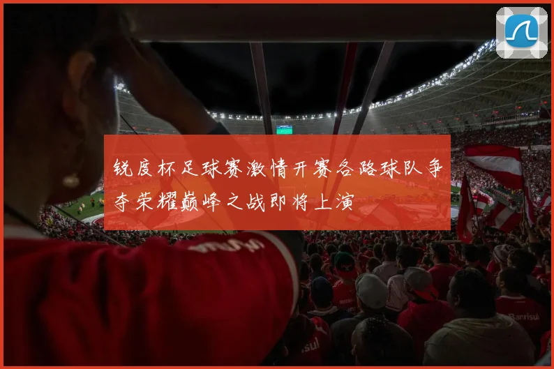 锐度杯足球赛激情开赛各路球队争夺荣耀巅峰之战即将上演